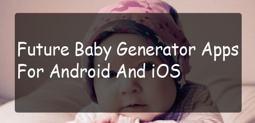 12 Aplikasi Baby Generator Masa Depan Terbaik Untuk Android dan iOS