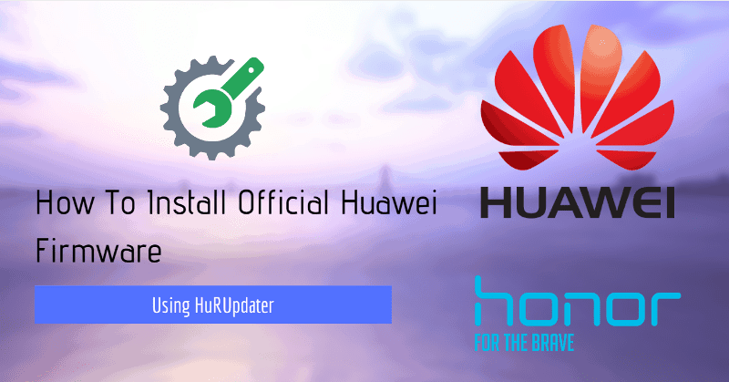 Install Official Huawei Firmware With HuRUpdater