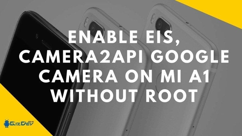 Aktifkan EIS, Camera2API Google Camera Pada MI A1 (Tidak Perlu Root)