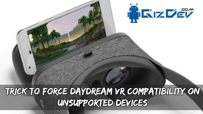 Trik Untuk Memaksa Kompatibilitas Daydream VR Pada Perangkat Yang Tidak Didukung
